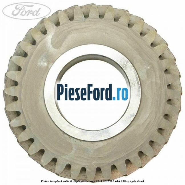Pinion treapta 4 cutie 6 trepte Ford C-Max 2011-2015 2.0 TDCi 115 cp TYDA diesel