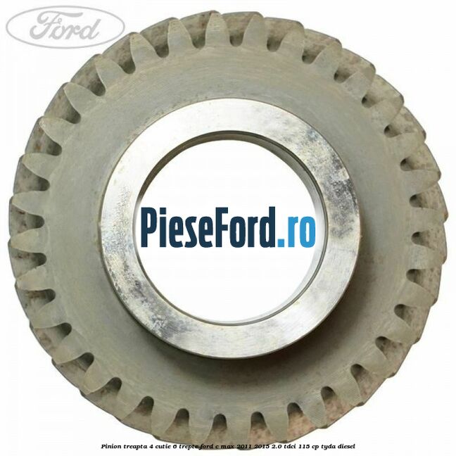 Pinion treapta 4 cutie 6 trepte Ford C-Max 2011-2015 2.0 TDCi 115 cp TYDA diesel