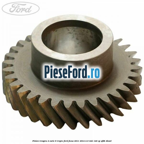 Pinion treapta 4 cutie 6 trepte Ford Focus 2011-2014 2.0 TDCi 140 cp UFDB diesel