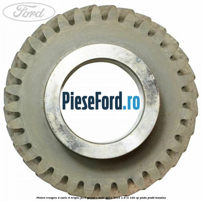 Pinion treapta 4 cutie 6 trepte Ford Grand C-Max 2011-2015 1.6 Ti 125 cp PNDA, PNDD benzina