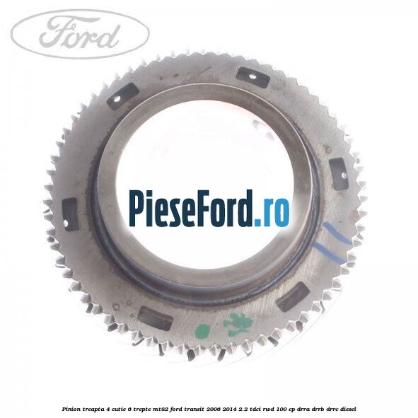 Pinion treapta 4 cutie 6 trepte MT82 Ford Transit 2006-2014 2.2 TDCi RWD 100 cp DRRA, DRRB, DRRC diesel