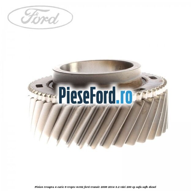 Pinion treapta 4 cutie 6 trepte MT82 Ford Transit 2006-2014 3.2 TDCi 200 cp SAFA, SAFB diesel