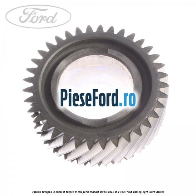 Pinion treapta 4 cutie 6 trepte MT82 Ford Transit 2014-2018 2.2 TDCi RWD 125 cp CYR5, USR6 diesel
