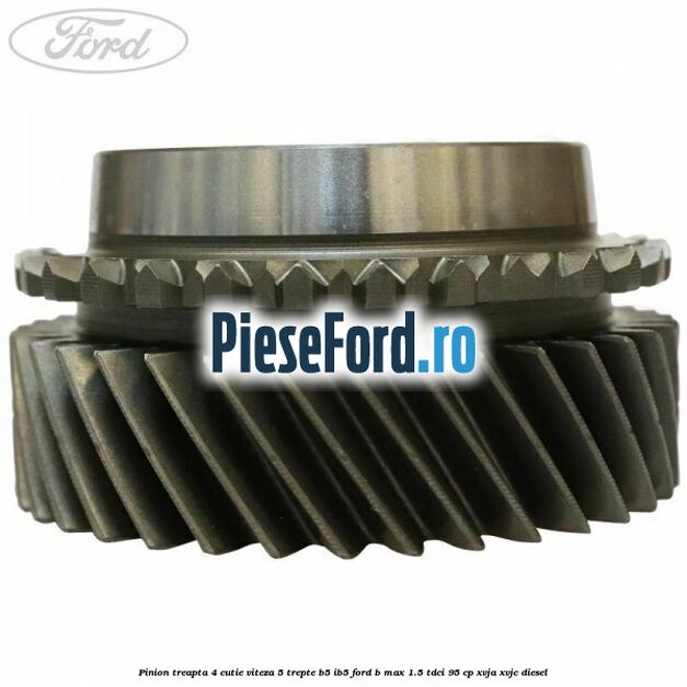 Pinion treapta 4 cutie viteza 5 trepte B5/IB5 Ford B-Max 1.5 TDCi 95 cp XVJA, XVJC diesel