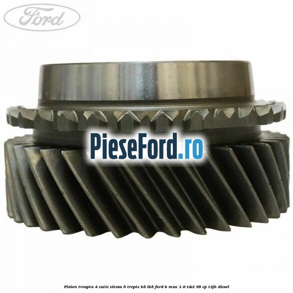 Pinion treapta 4 cutie viteza 5 trepte B5/IB5 Ford B-Max 1.6 TDCi 95 cp T3JB diesel