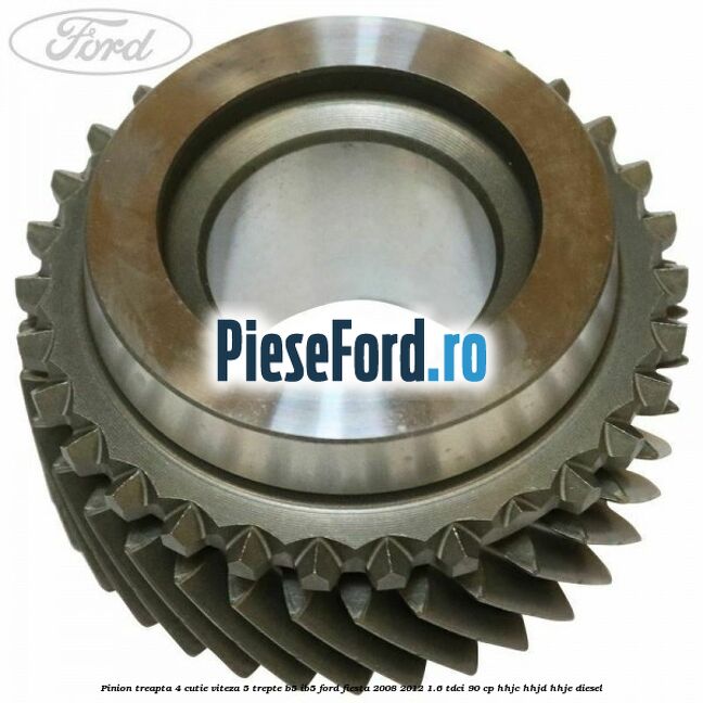Pinion treapta 4 cutie viteza 5 trepte B5/IB5 Ford Fiesta 2008-2012 1.6 TDCi 90 cp HHJC, HHJD, HHJE diesel