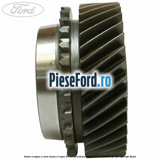 Pinion treapta 4 cutie viteza 5 trepte B5/IB5 Ford Fiesta 2008-2012 1.6 TDCi 95 cp T3JA, TZJA, TZJB diesel
