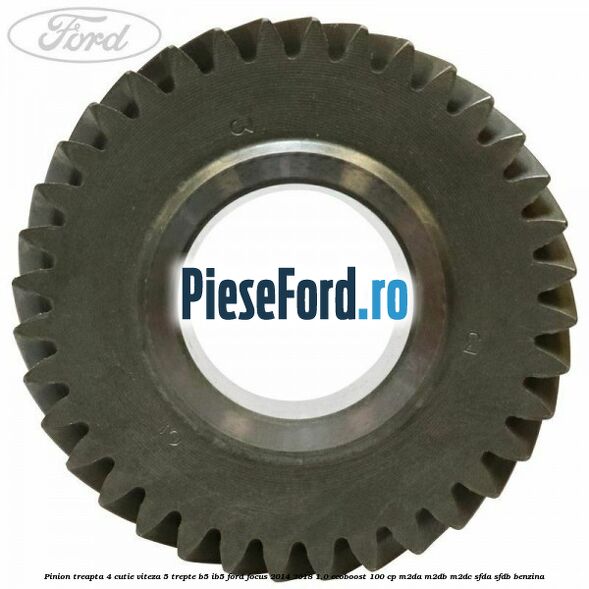 Pinion treapta 4 cutie viteza 5 trepte B5/IB5 Ford Focus 2014-2018 1.0 EcoBoost 100 cp M2DA, M2DB, M2DC, SFDA, SFDB benzina
