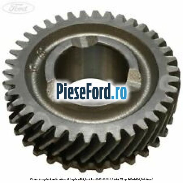 Pinion treapta 4 cutie viteza 5 trepte C514 Ford Ka 2009-2016 1.3 TDCi 75 cp 169A1000, FD4 diesel
