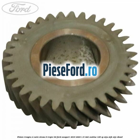 Pinion treapta 4 cutie viteza 6 trepte B6 Ford EcoSport 2019-2023 1.5 TDCi EcoBlue 125 cp ZTJA, ZTJB, ZTJC diesel