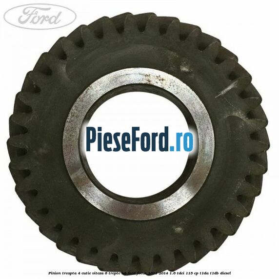Pinion treapta 4 cutie viteza 6 trepte B6 Ford Focus 2011-2014 1.6 TDCi 115 cp T1DA, T1DB diesel