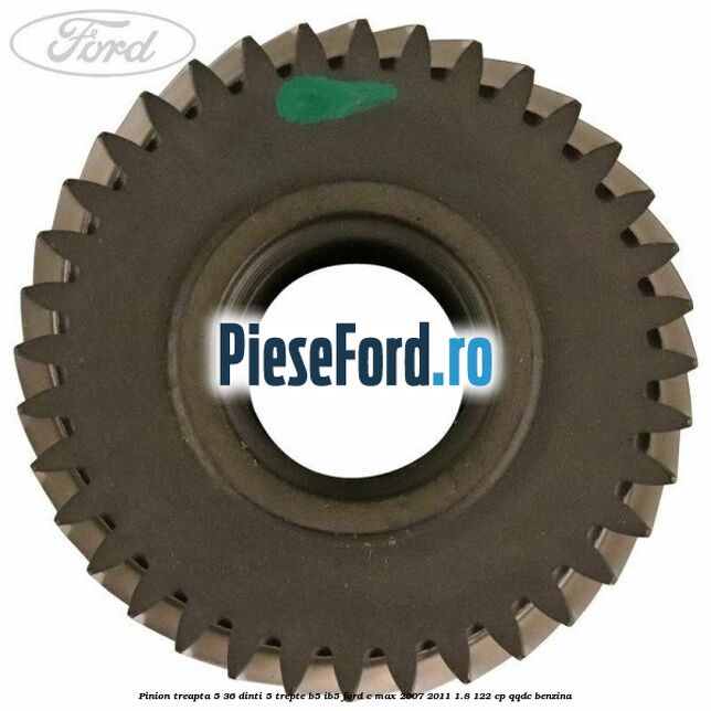 Pinion treapta 5 36 dinti 5 trepte B5/IB5 Ford C-Max 2007-2011 1.8 122 cp Pinion treapta 5 36 dinti 5 trepte B5/IB5 Ford C-Max 2007-2011 1.8 122 cp QQDC benzina
