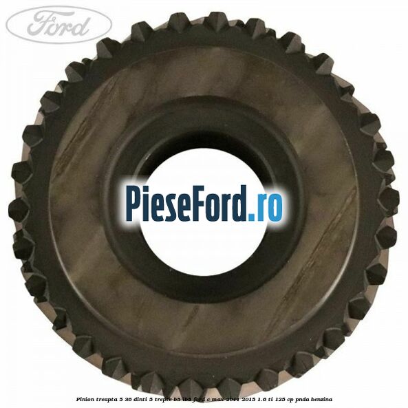 Pinion treapta 5 36 dinti 5 trepte B5/IB5 Ford C-Max 2011-2015 1.6 Ti 125 cp PNDA benzina