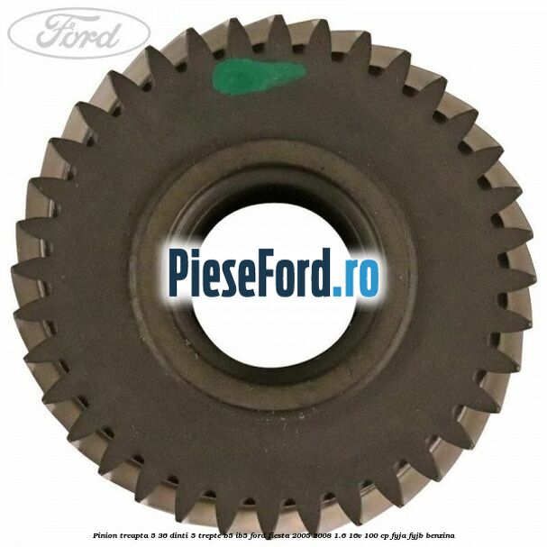 Pinion treapta 5 36 dinti 5 trepte B5/IB5 Ford Fiesta 2005-2008 1.6 16V 100 cp FYJA, FYJB benzina
