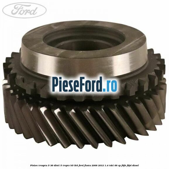 Pinion treapta 5 36 dinti 5 trepte B5/IB5 Ford Fiesta 2008-2012 1.4 TDCi 68 cp F6JB, F6JD diesel