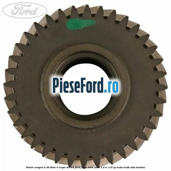 Pinion treapta 5 36 dinti 5 trepte B5/IB5 Ford Focus 2004-2007 1.6 Ti 115 cp Pinion treapta 5 36 dinti 5 trepte B5/IB5 Ford Focus 2004-2007 1.6 Ti 115 cp HXDA, HXDB, SIDA benzina