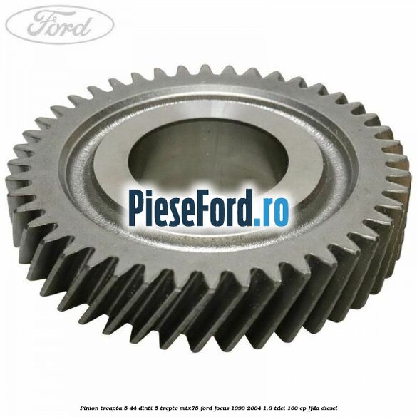 Pinion treapta 5 44 dinti 5 trepte MTX75 Ford Focus 1998-2004 1.8 TDCi 100 cp FFDA diesel