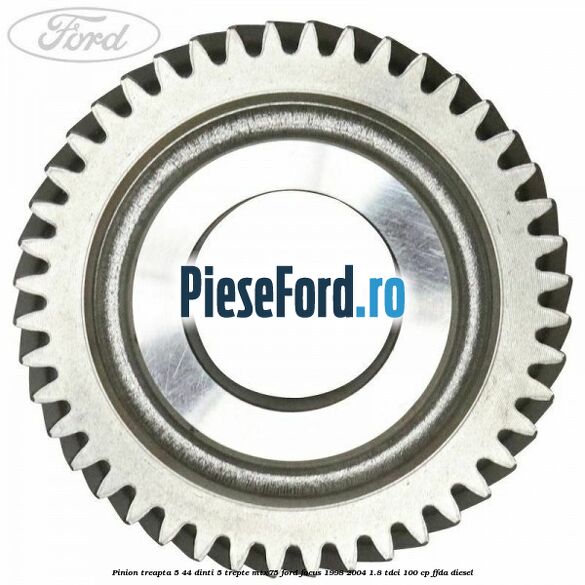 Pinion treapta 5 44 dinti 5 trepte MTX75 Ford Focus 1998-2004 1.8 TDCi 100 cp Pinion treapta 5 44 dinti 5 trepte MTX75 Ford Focus 1998-2004 1.8 TDCi 100 cp FFDA diesel
