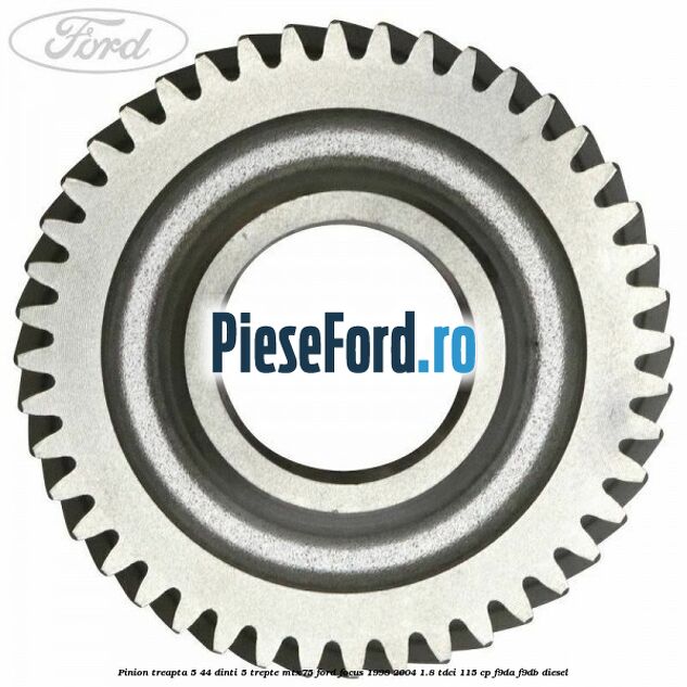 Pinion treapta 5 44 dinti 5 trepte MTX75 Ford Focus 1998-2004 1.8 TDCi 115 cp F9DA, F9DB diesel