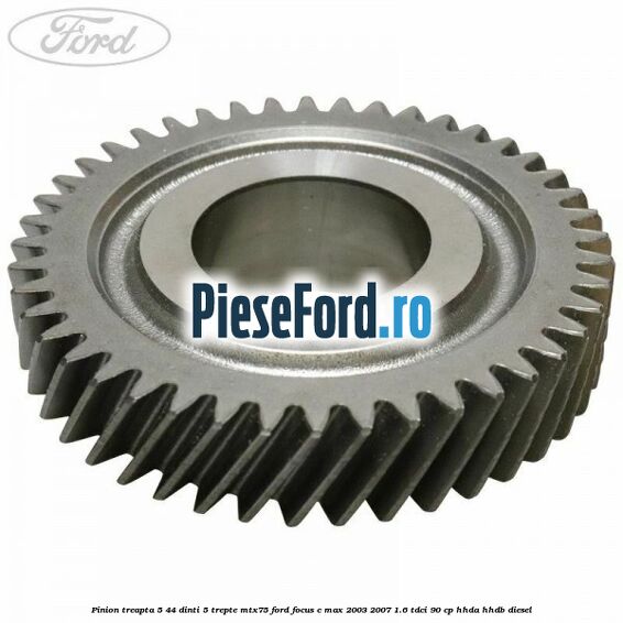 Pinion treapta 5 44 dinti 5 trepte MTX75 Ford Focus C-Max 2003-2007 1.6 TDCi 90 cp HHDA, HHDB diesel
