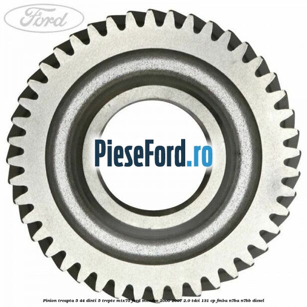 Pinion treapta 5 44 dinti 5 trepte MTX75 Ford Mondeo 2000-2007 2.0 TDCi 131 cp FMBA, N7BA, N7BB diesel