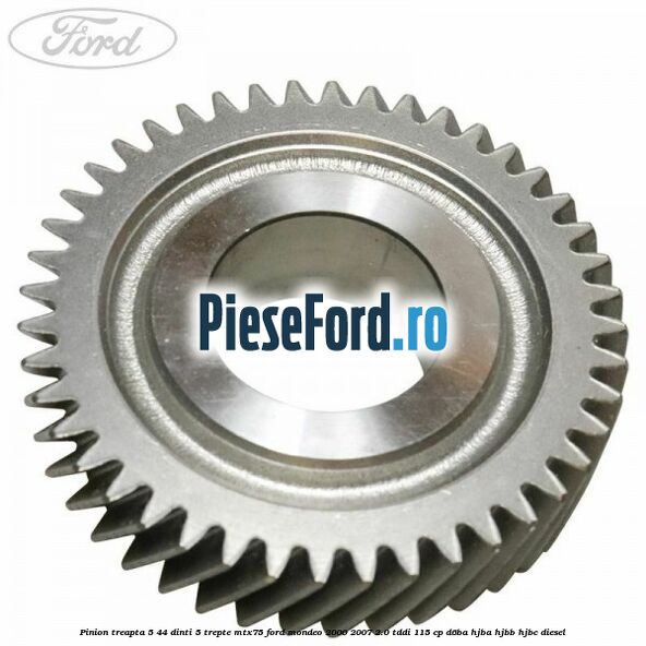 Pinion treapta 5 44 dinti 5 trepte MTX75 Ford Mondeo 2000-2007 2.0 TDDI 115 cp D6BA, HJBA, HJBB, HJBC diesel