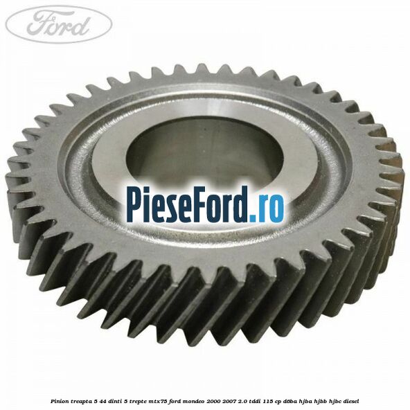 Pinion treapta 5 44 dinti 5 trepte MTX75 Ford Mondeo 2000-2007 2.0 TDDI 115 cp D6BA, HJBA, HJBB, HJBC diesel