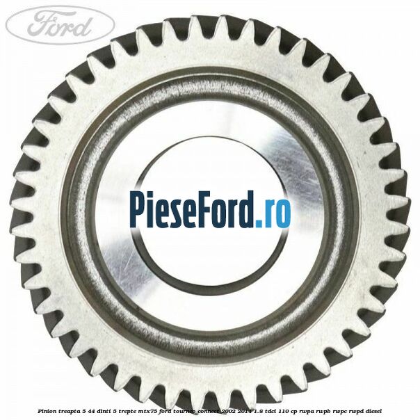 Pinion treapta 5 44 dinti 5 trepte MTX75 Ford Tourneo Connect 2002-2014 1.8 TDCi 110 cp RWPA, RWPB, RWPC, RWPD diesel