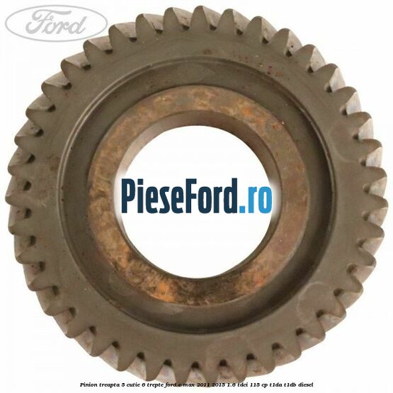 Pinion treapta 5 cutie 6 trepte Ford C-Max 2011-2015 1.6 TDCi 115 cp T1DA, T1DB diesel