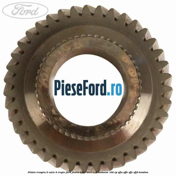 Pinion treapta 5 cutie 6 trepte Ford Fiesta 2013-2017 1.0 EcoBoost 100 cp SFJA, SFJB, SFJC, SFJD benzina