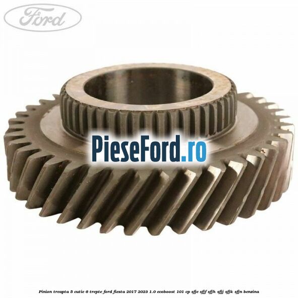 Pinion treapta 5 cutie 6 trepte Ford Fiesta 2017-2023 1.0 EcoBoost 101 cp