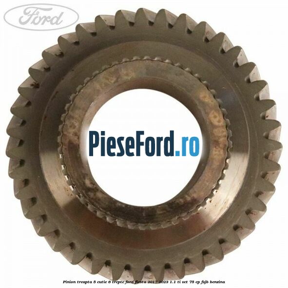Pinion treapta 5 cutie 6 trepte Ford Fiesta 2017-2023 1.1 Ti-VCT 75 cp FSJB benzina