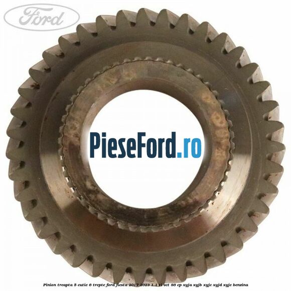 Pinion treapta 5 cutie 6 trepte Ford Fiesta 2017-2023 1.1 Ti-VCT 86 cp XYJA, XYJB, XYJC, XYJD, XYJE benzina