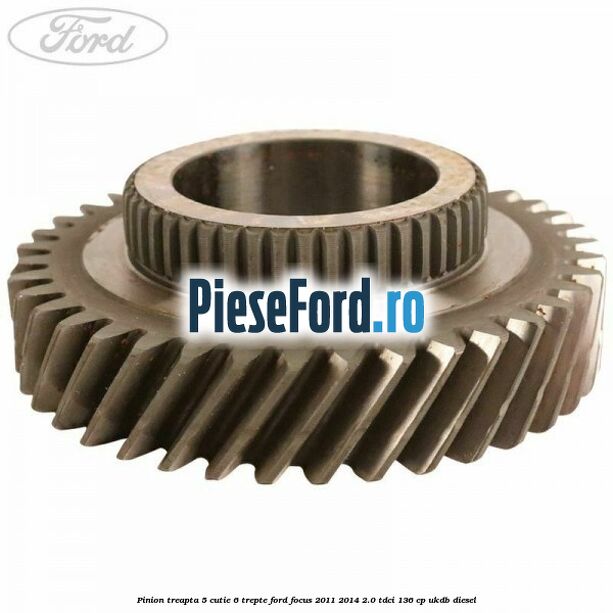 Pinion treapta 5 cutie 6 trepte Ford Focus 2011-2014 2.0 TDCi 136 cp UKDB diesel
