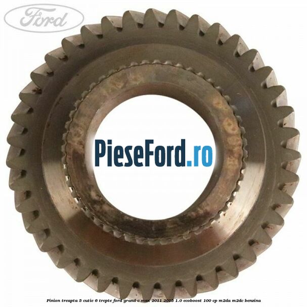 Pinion treapta 5 cutie 6 trepte Ford Grand C-Max 2011-2015 1.0 EcoBoost 100 cp M2DA, M2DC benzina