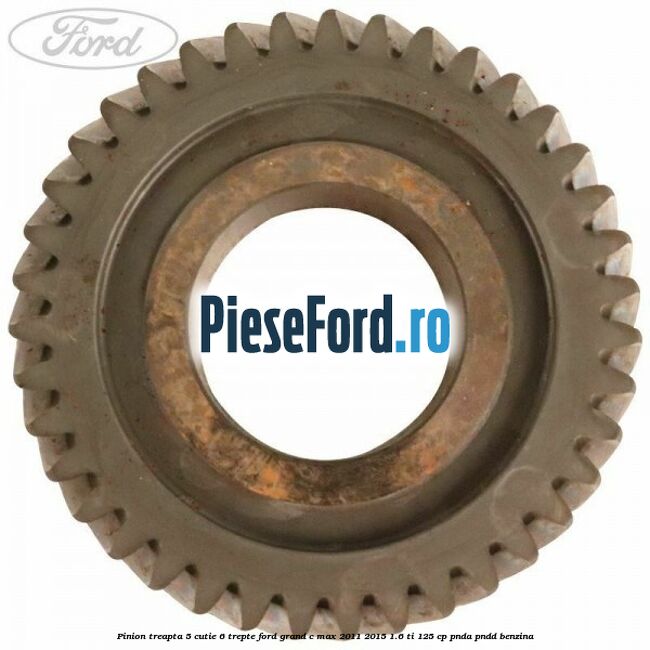 Pinion treapta 5 cutie 6 trepte Ford Grand C-Max 2011-2015 1.6 Ti 125 cp PNDA, PNDD benzina