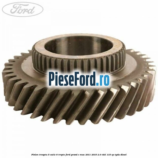 Pinion treapta 5 cutie 6 trepte Ford Grand C-Max 2011-2015 2.0 TDCi 115 cp TYDA diesel