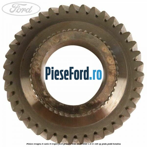 Pinion treapta 5 cutie 6 trepte Ford Grand C-Max 2016-2020 1.6 Ti 125 cp PNDA, PNDD benzina