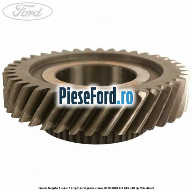 Pinion treapta 5 cutie 6 trepte Ford Grand C-Max 2016-2020 2.0 TDCi 170 cp Pinion treapta 5 cutie 6 trepte Ford Grand C-Max 2016-2020 2.0 TDCi 170 cp T8DE diesel