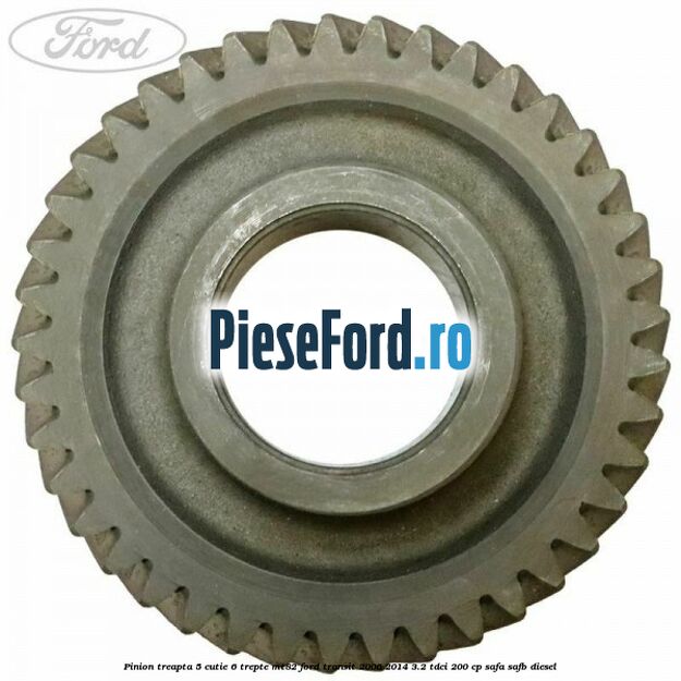 Pinion treapta 5 cutie 6 trepte MT82 Ford Transit 2006-2014 3.2 TDCi 200 cp SAFA, SAFB diesel