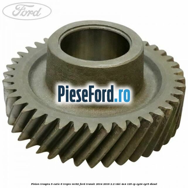 Pinion treapta 5 cutie 6 trepte MT82 Ford Transit 2014-2018 2.2 TDCi 4x4 125 cp CY24, CYR5 diesel