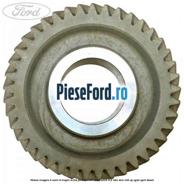 Pinion treapta 5 cutie 6 trepte MT82 Ford Transit 2014-2018 2.2 TDCi 4x4 125 cp CY24, CYR5 diesel