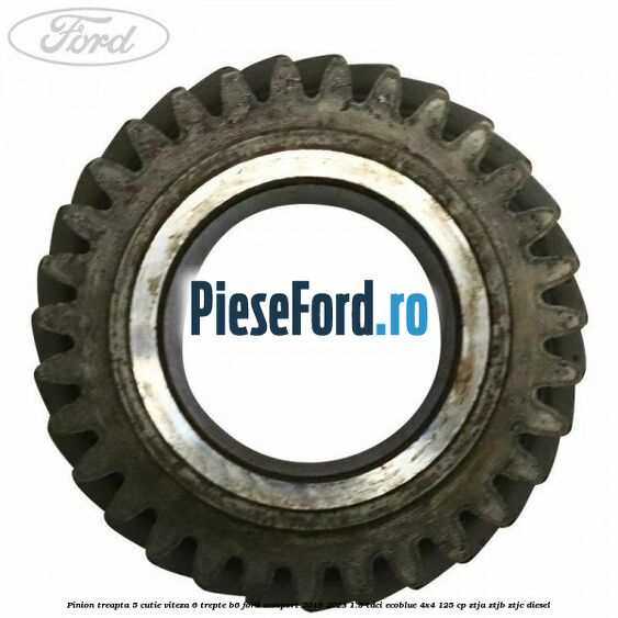 Pinion treapta 5 cutie viteza 6 trepte B6 Ford EcoSport 2019-2023 1.5 TDCi EcoBlue 4x4 125 cp ZTJA, ZTJB, ZTJC diesel