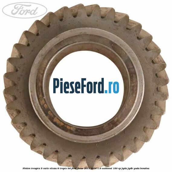 Pinion treapta 5 cutie viteza 6 trepte B6 Ford Focus 2011-2014 1.6 EcoBoost 150 cp JQDA, JQDB, YUDA benzina