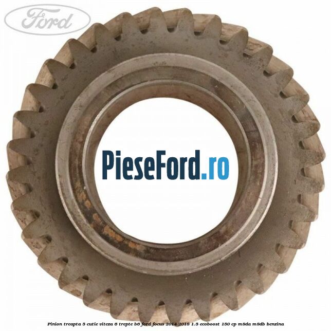 Pinion treapta 5 cutie viteza 6 trepte B6 Ford Focus 2014-2018 1.5 EcoBoost 150 cp M8DA, M8DB benzina