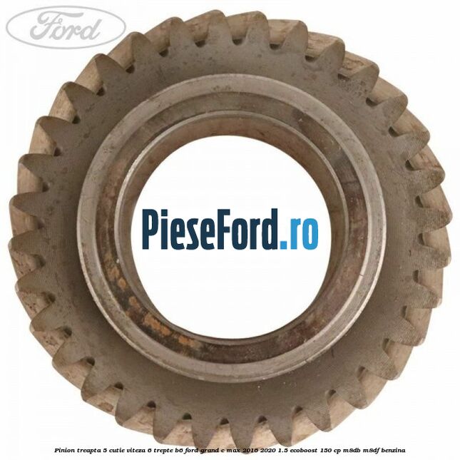 Pinion treapta 5 cutie viteza 6 trepte B6 Ford Grand C-Max 2016-2020 1.5 EcoBoost 150 cp M8DB, M8DF benzina