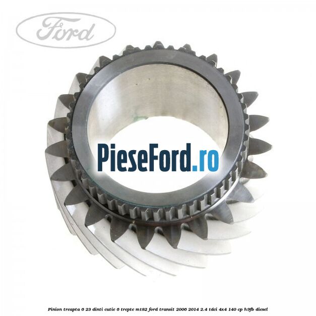 Pinion treapta 6 23 dinti cutie 6 trepte MT82 Ford Transit 2006-2014 2.4 TDCi 4x4 140 cp H9FB diesel