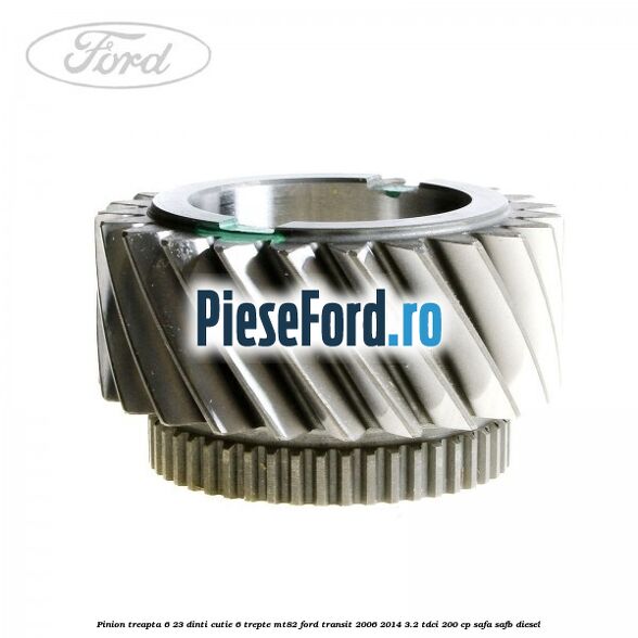 Pinion treapta 6 23 dinti cutie 6 trepte MT82 Ford Transit 2006-2014 3.2 TDCi 200 cp SAFA, SAFB diesel