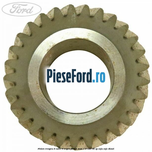 Pinion treapta 6 cutie 6 trepte Ford B-Max 1.5 TDCi 95 cp XVJA, XVJC diesel