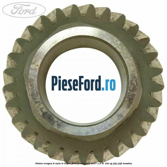 Pinion treapta 6 cutie 6 trepte Ford Fiesta 2013-2017 1.6 ST 182 cp JTJA, JTJB benzina